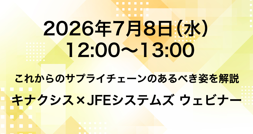これからのサプライチェーンのあるべき姿を解説 キナクシス×JFEシステムズ ウェビナー